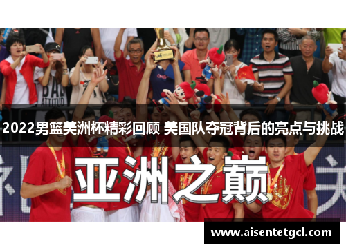 2022男篮美洲杯精彩回顾 美国队夺冠背后的亮点与挑战