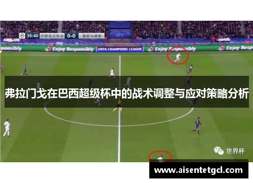 弗拉门戈在巴西超级杯中的战术调整与应对策略分析