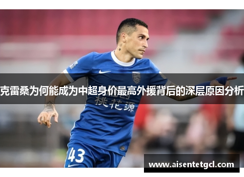 克雷桑为何能成为中超身价最高外援背后的深层原因分析