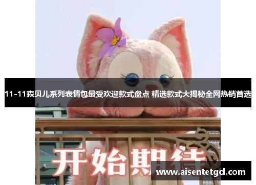 11-11森贝儿系列表情包最受欢迎款式盘点 精选款式大揭秘全网热销首选