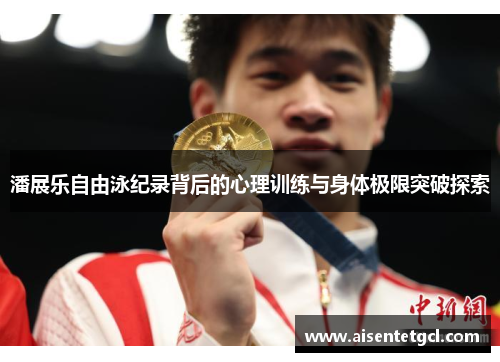 潘展乐自由泳纪录背后的心理训练与身体极限突破探索