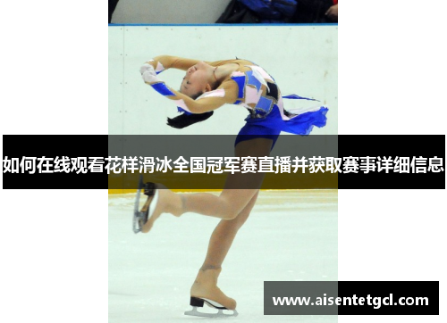 如何在线观看花样滑冰全国冠军赛直播并获取赛事详细信息