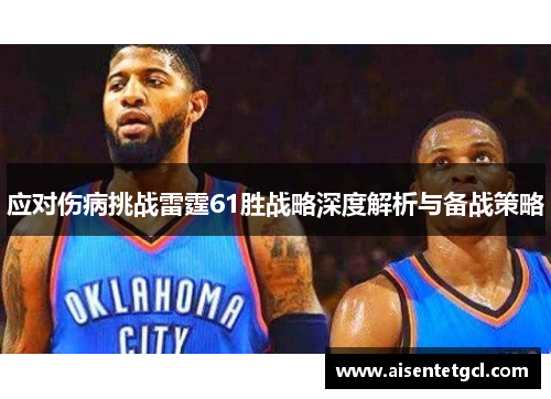 应对伤病挑战雷霆61胜战略深度解析与备战策略 应对伤病挑战雷霆61胜战略深度解析与备战策略
