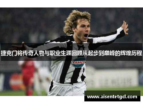 捷克门将传奇人物与职业生涯回顾从起步到巅峰的辉煌历程